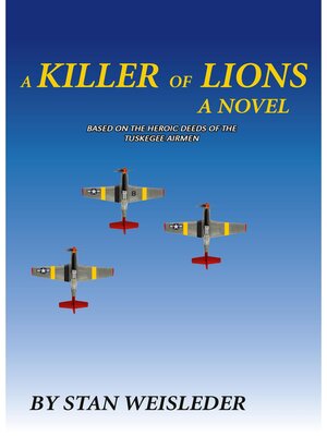 cover image of A Killer of Lions: a Novel Based on the Heroic Deeds of the Tuskegee Airmen